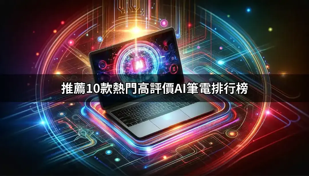 AI筆電推薦TOP10：熱銷好評排行榜與規格比較【2026最新版】